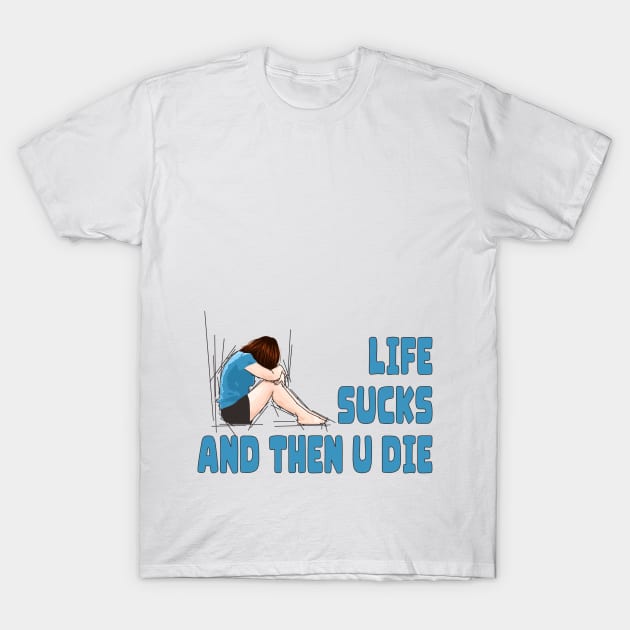 Life Sucks and Then U Die T-Shirt by Vector Empire